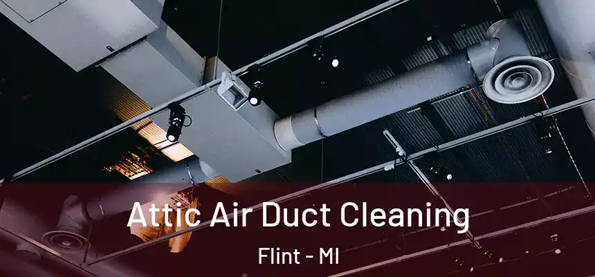 Attic Air Duct Cleaning Flint - MI