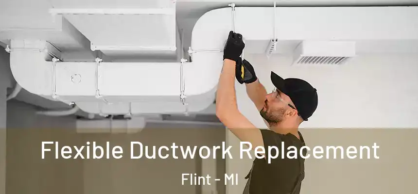 Flexible Ductwork Replacement Flint - MI