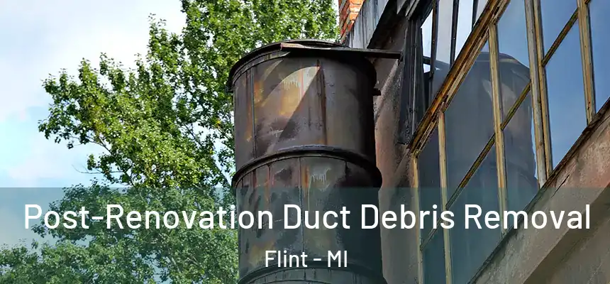 Post-Renovation Duct Debris Removal Flint - MI